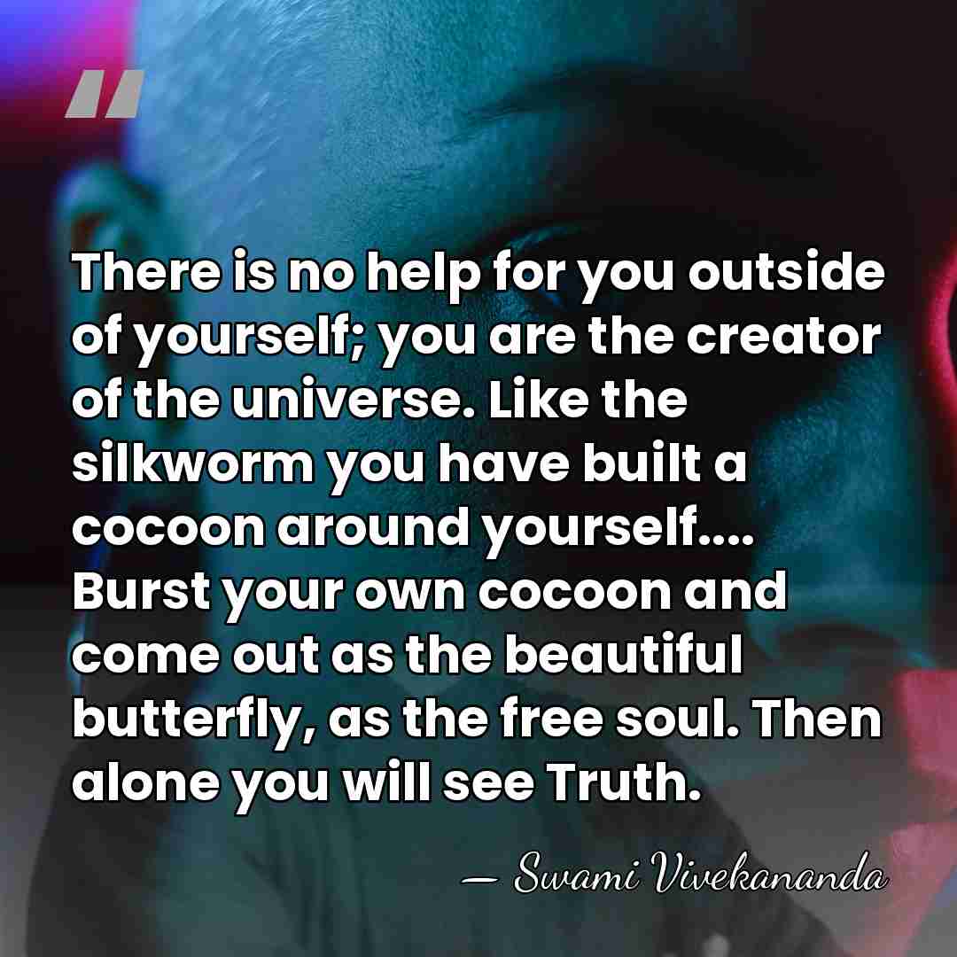 There is no help for you outside of yourself; you are the&hellip; - Swami Vivekananda