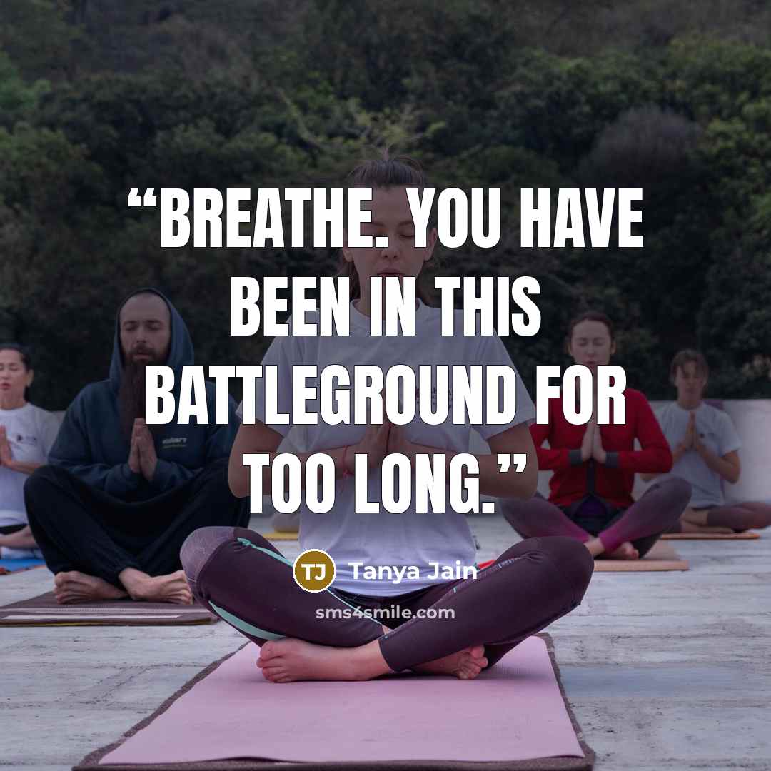 “Breathe. You have been in this battleground for too long.” quote by Tanya Jain