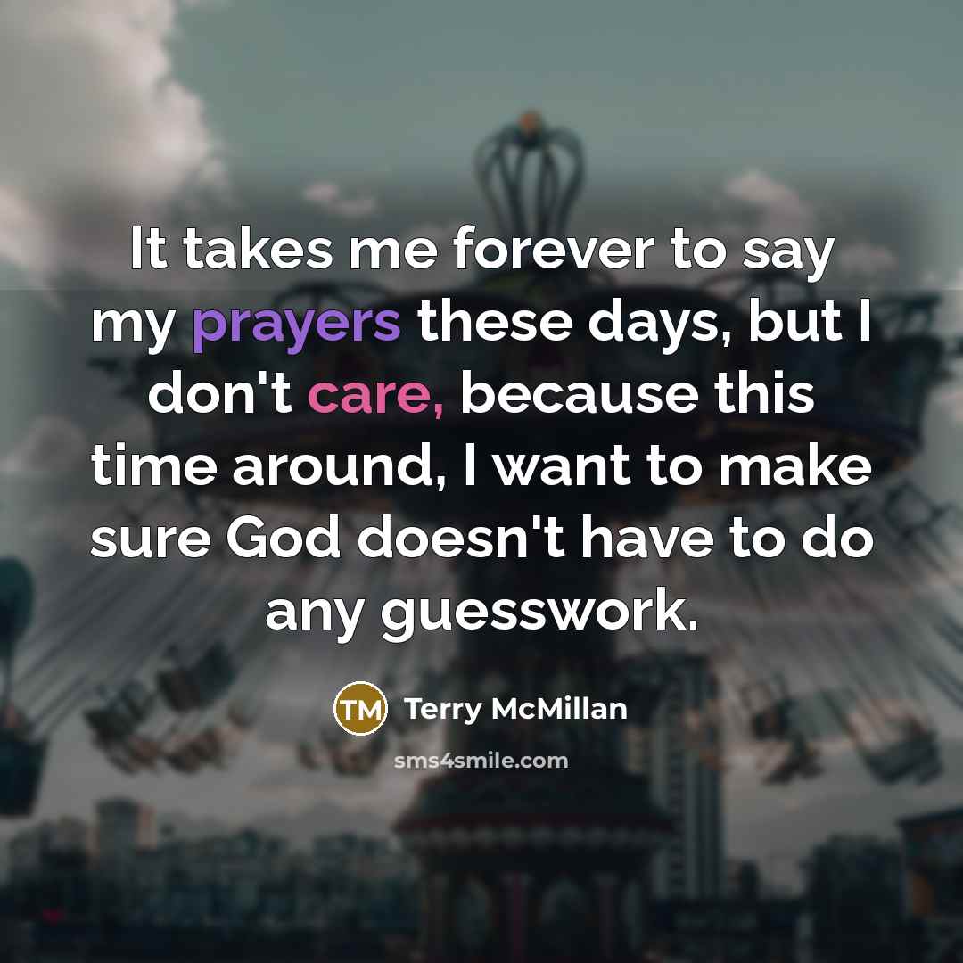 “It takes me forever to say my prayers these days,…” quote by Terry McMillan