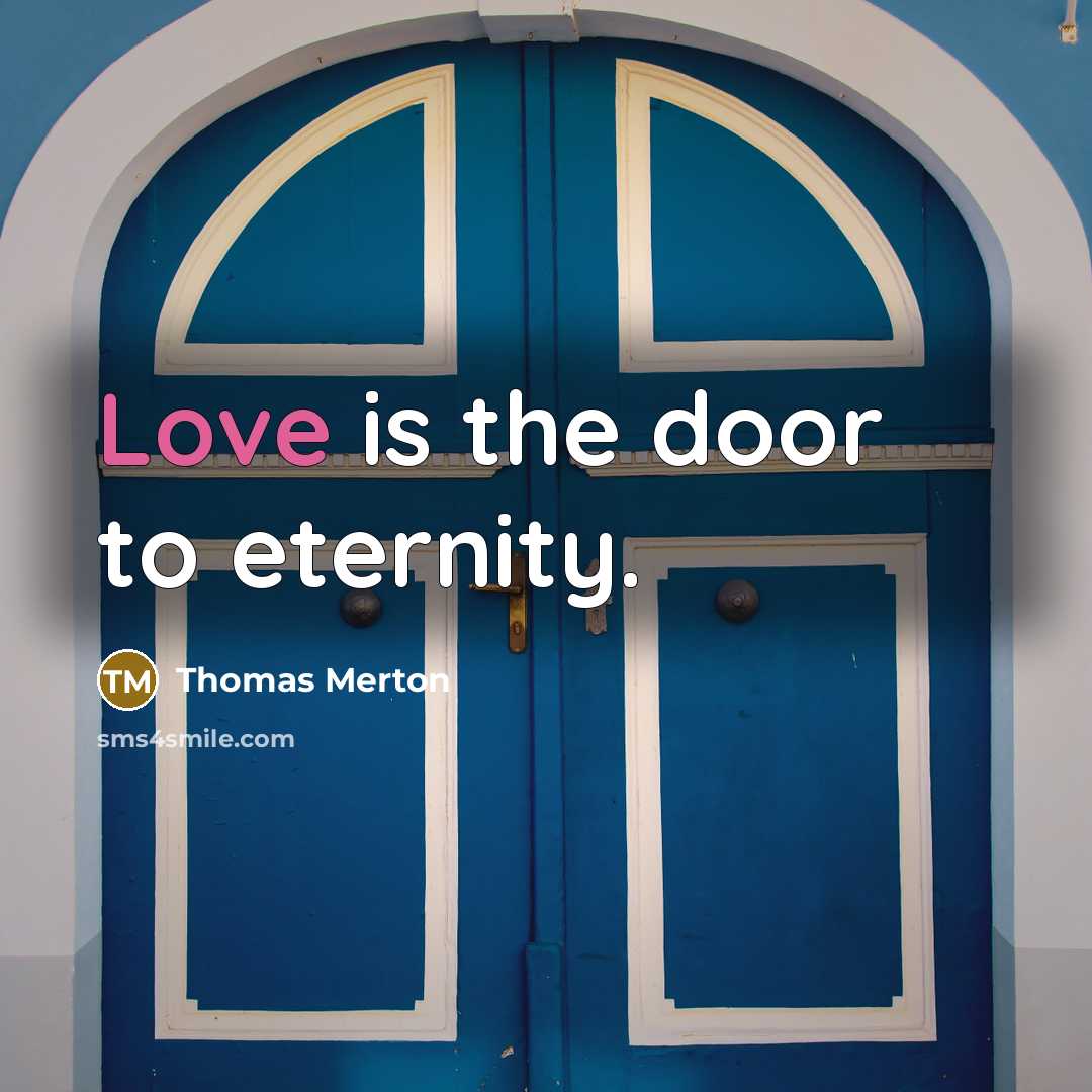 “Love is the door to eternity.” quote by Thomas Merton