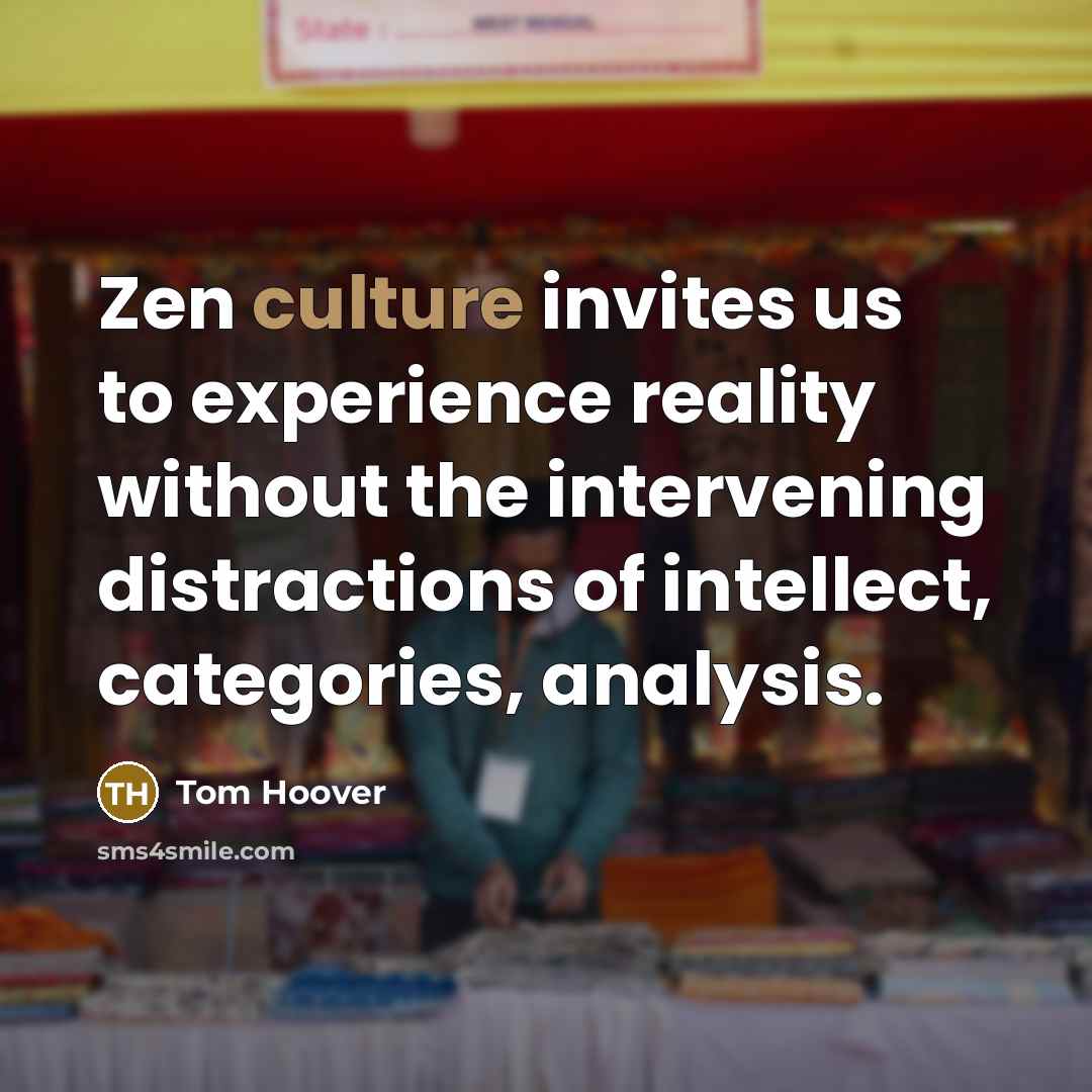 “Zen culture invites us to experience reality without the intervening…” quote by Tom Hoover