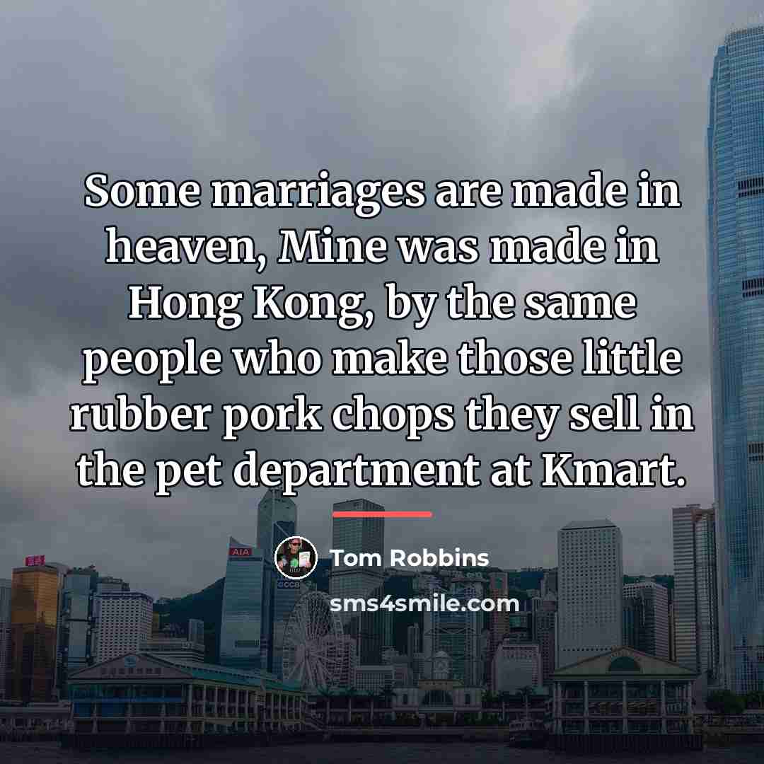 “Some marriages are made in heaven, Mine was made in…” quote by Tom Robbins