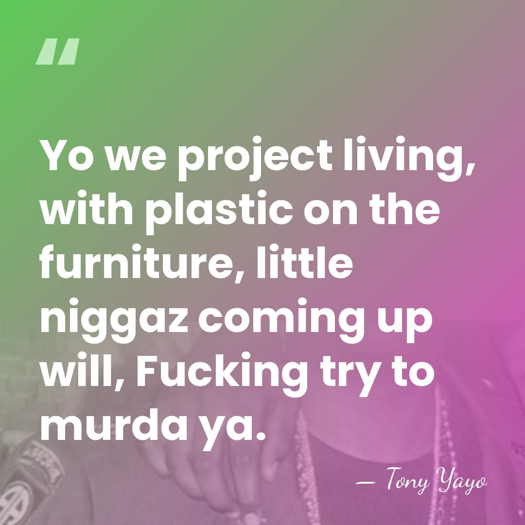 Yo we project living, with plastic on the furniture, little niggaz coming&hellip; - Tony Yayo