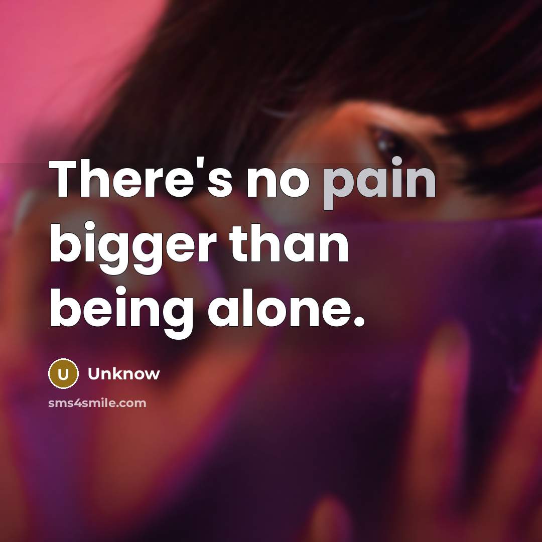 “There's no pain bigger than being alone.…” quote by Unknow
