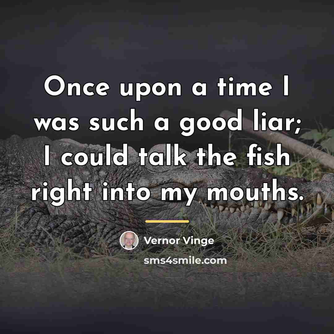 “Once upon a time I was such a good liar;…” quote by Vernor Vinge