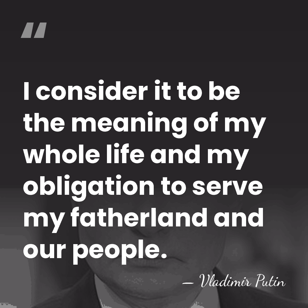 I consider it to be the meaning of my whole life and&hellip; - Vladimir Putin
