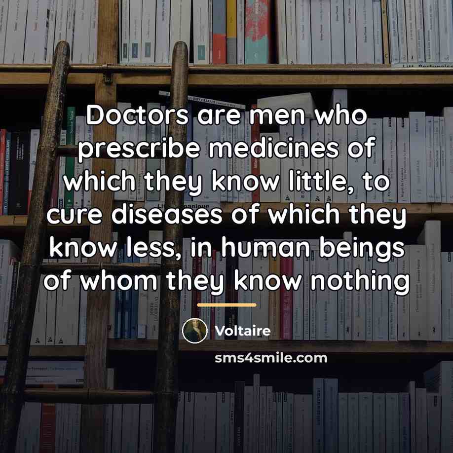 “Doctors are men who prescribe medicines of which they know…” quote by Voltaire