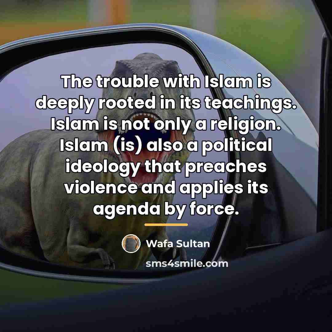 “The trouble with Islam is deeply rooted in its teachings.…” quote by Wafa Sultan