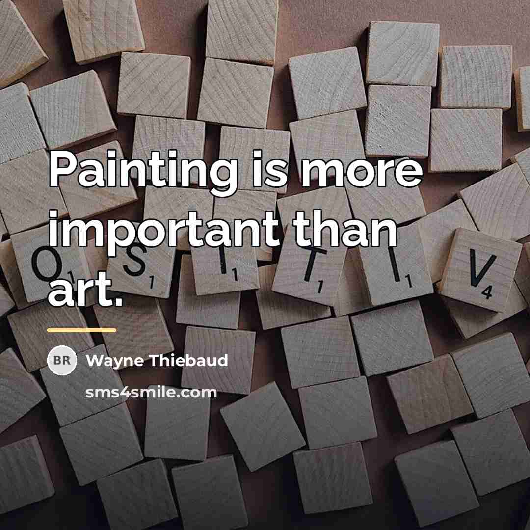 “Painting is more important than art.…” quote by Wayne Thiebaud