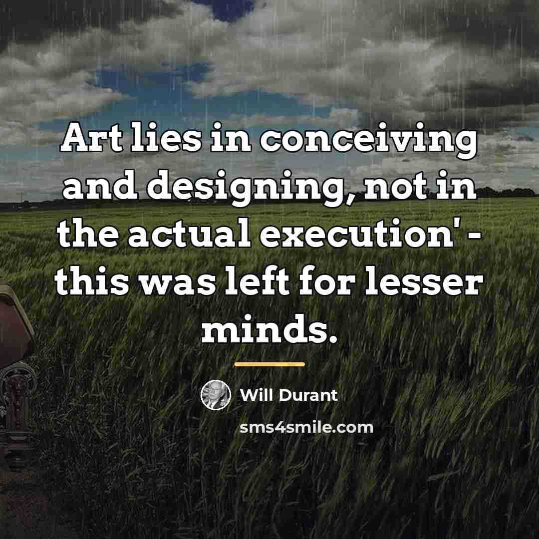 “Art lies in conceiving and designing, not in the actual…” quote by Will Durant