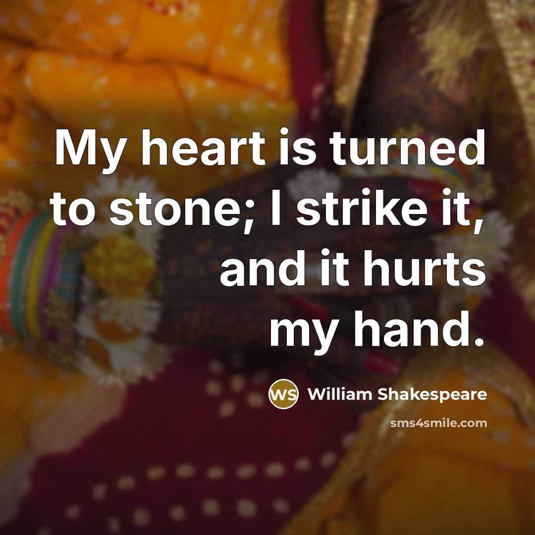“My heart is turned to stone; I strike it, and…” quote by William Shakespeare