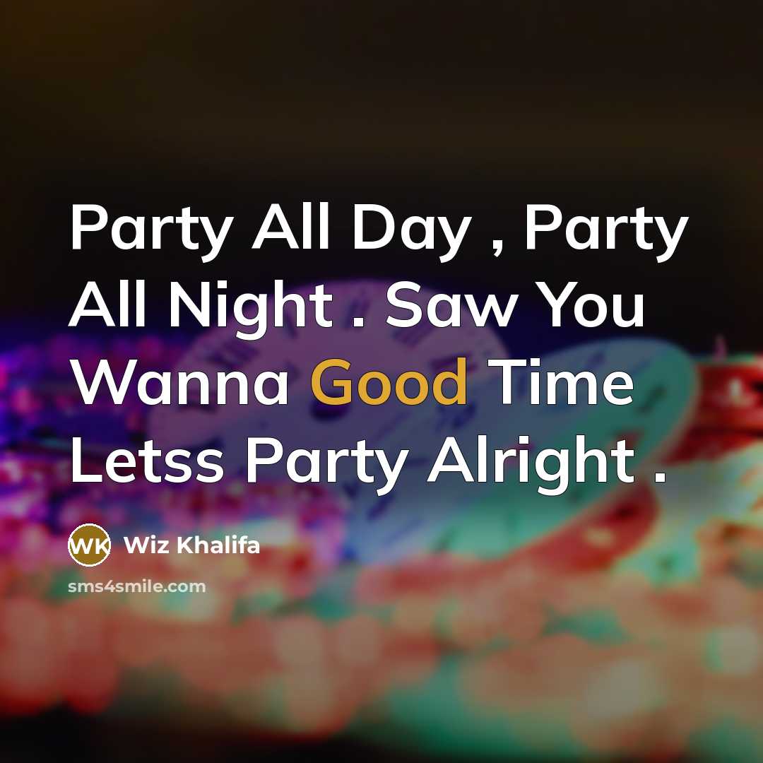 “Party All Day , Party All Night . Saw You Wanna Good Time Letss Party Alright .” quote by Wiz Khalifa
