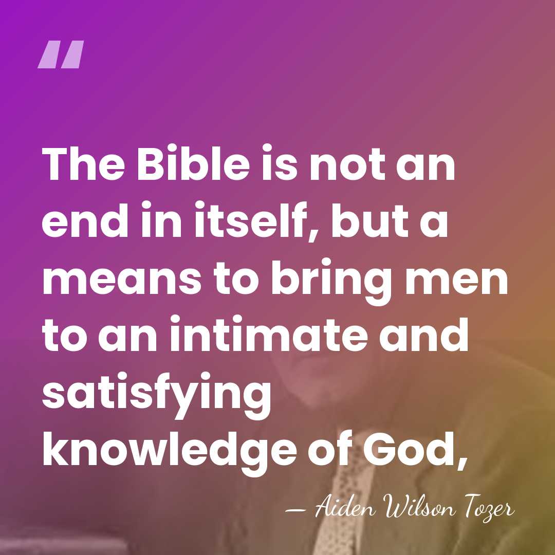 The Bible is not an end in itself, but a means to&hellip; - Aiden Wilson Tozer