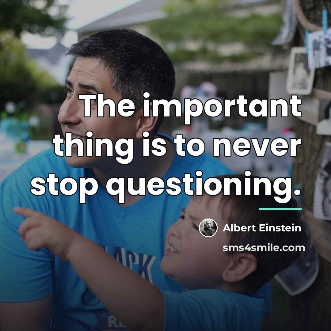 “The important thing is to never stop questioning.…” quote by Albert Einstein