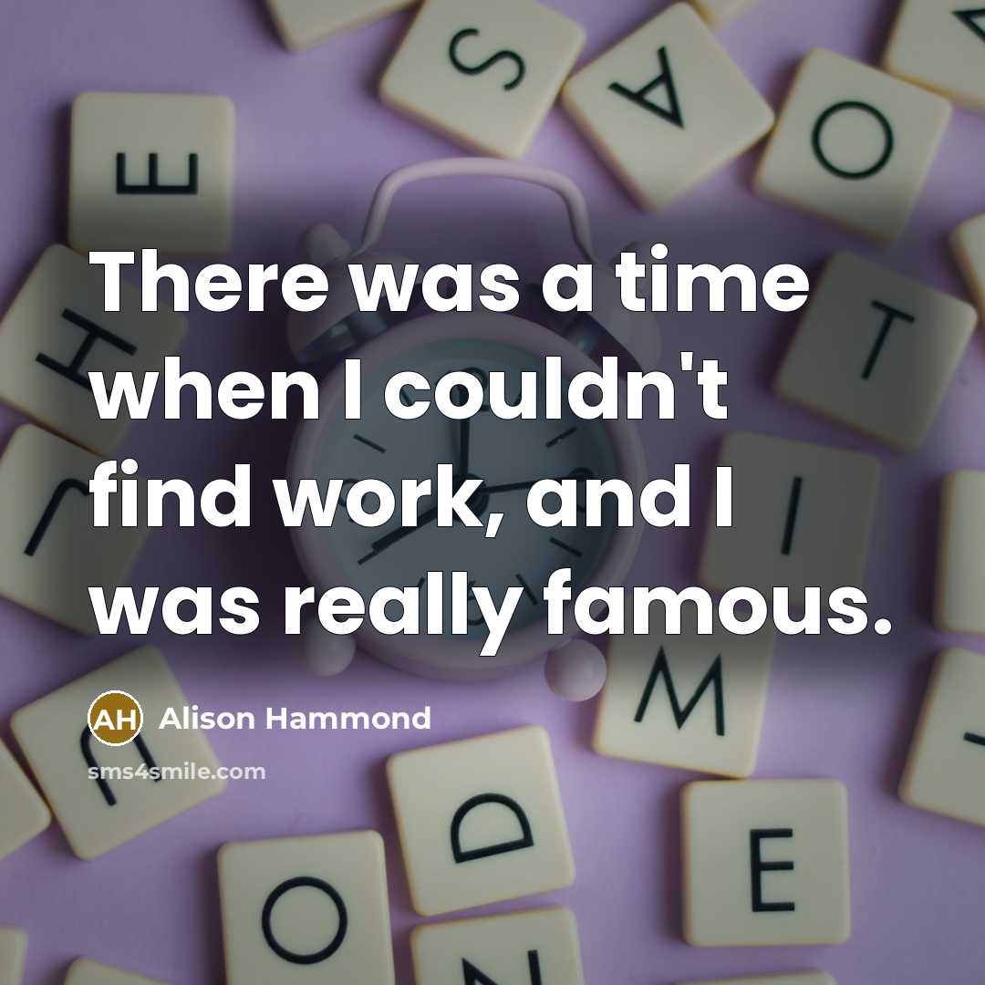 “There was a time when I couldn't find work, and…” quote by Alison Hammond