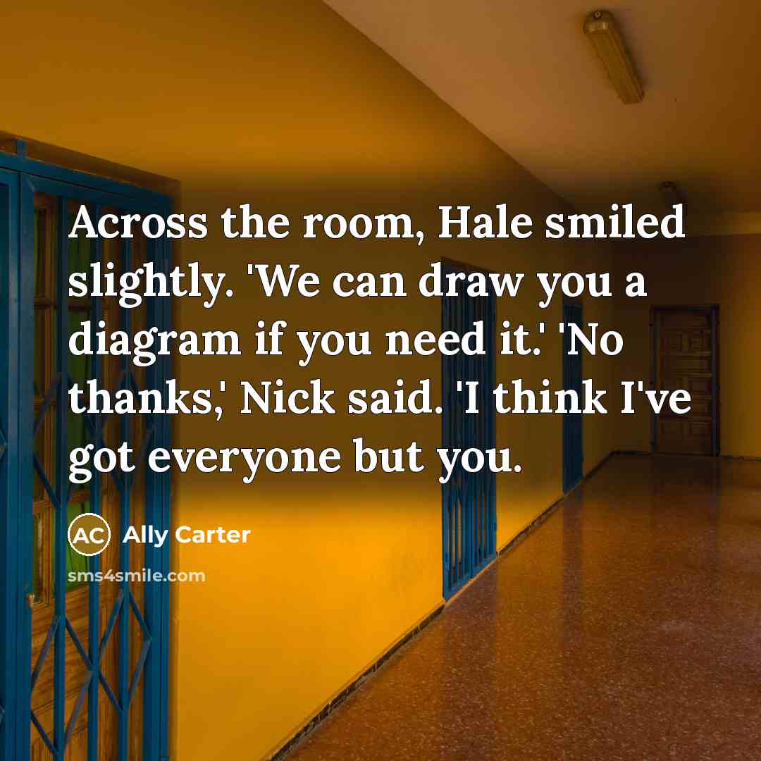 “Across the room, Hale smiled slightly. 'We can draw you…” quote by Ally Carter