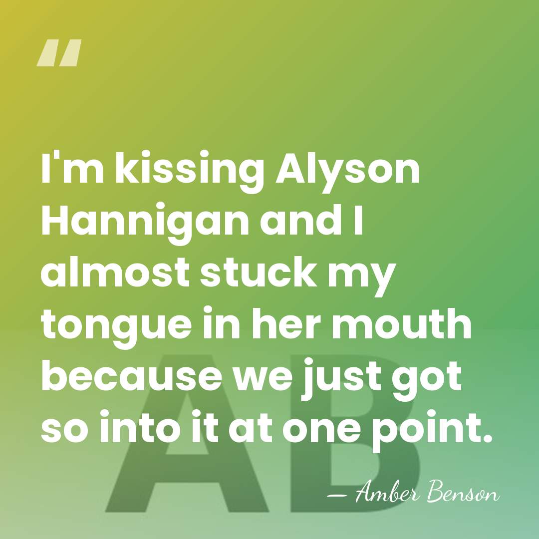I'm kissing Alyson Hannigan and I almost stuck my tongue in her&hellip; - Amber Benson