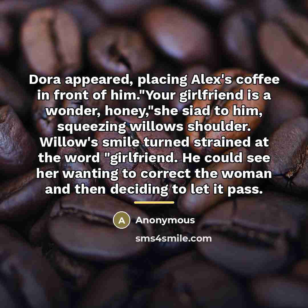 “Dora appeared, placing Alex's coffee in front of him."Your girlfriend…” quote by Anonymous