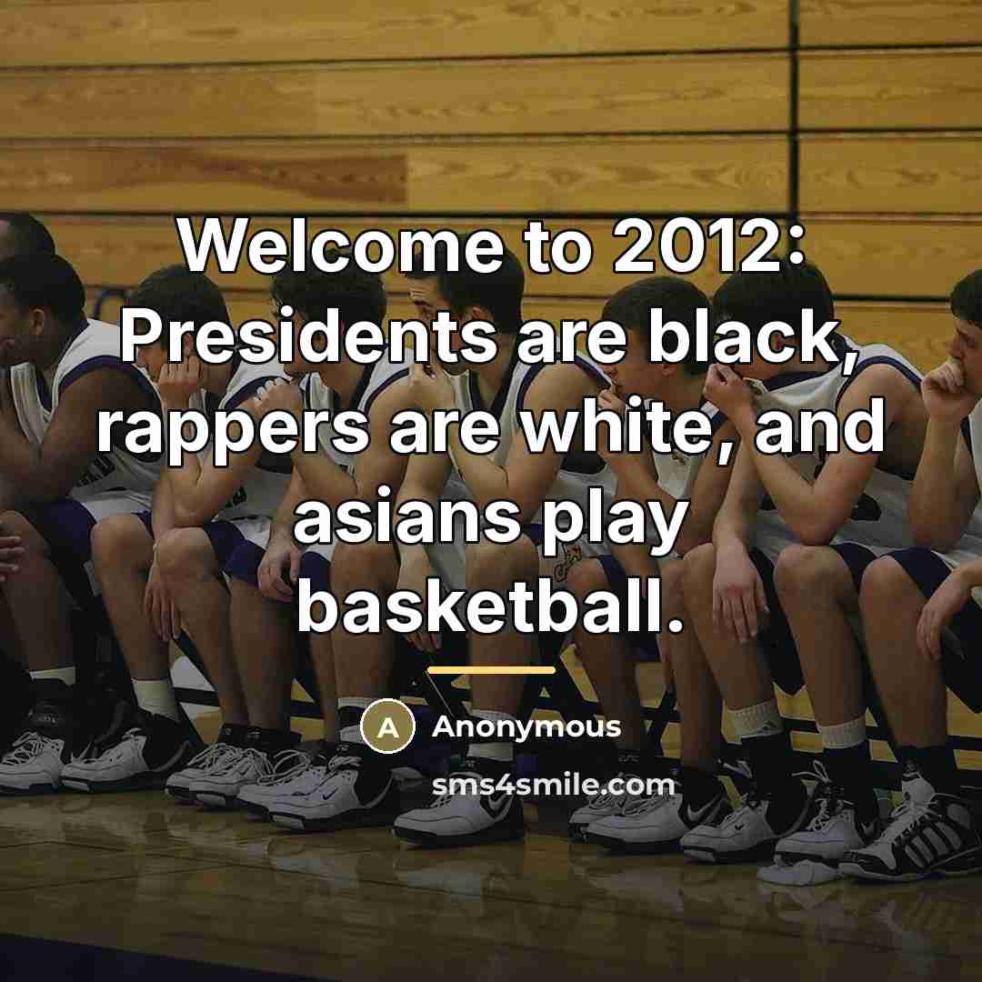 “Welcome to 2012: Presidents are black, rappers are white, and…” quote by Anonymous