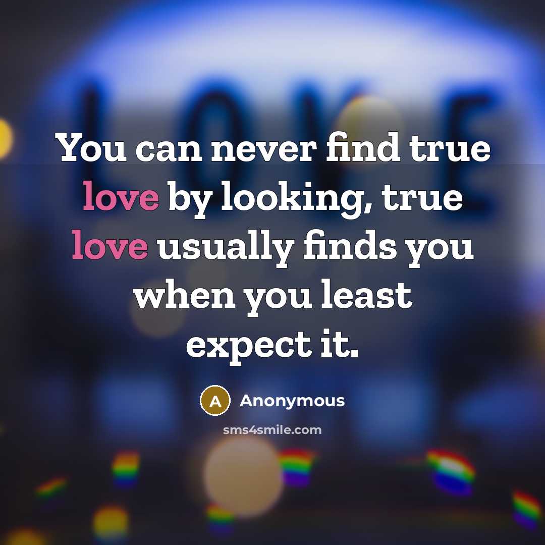 “You can never find true love by looking, true love…” quote by Anonymous