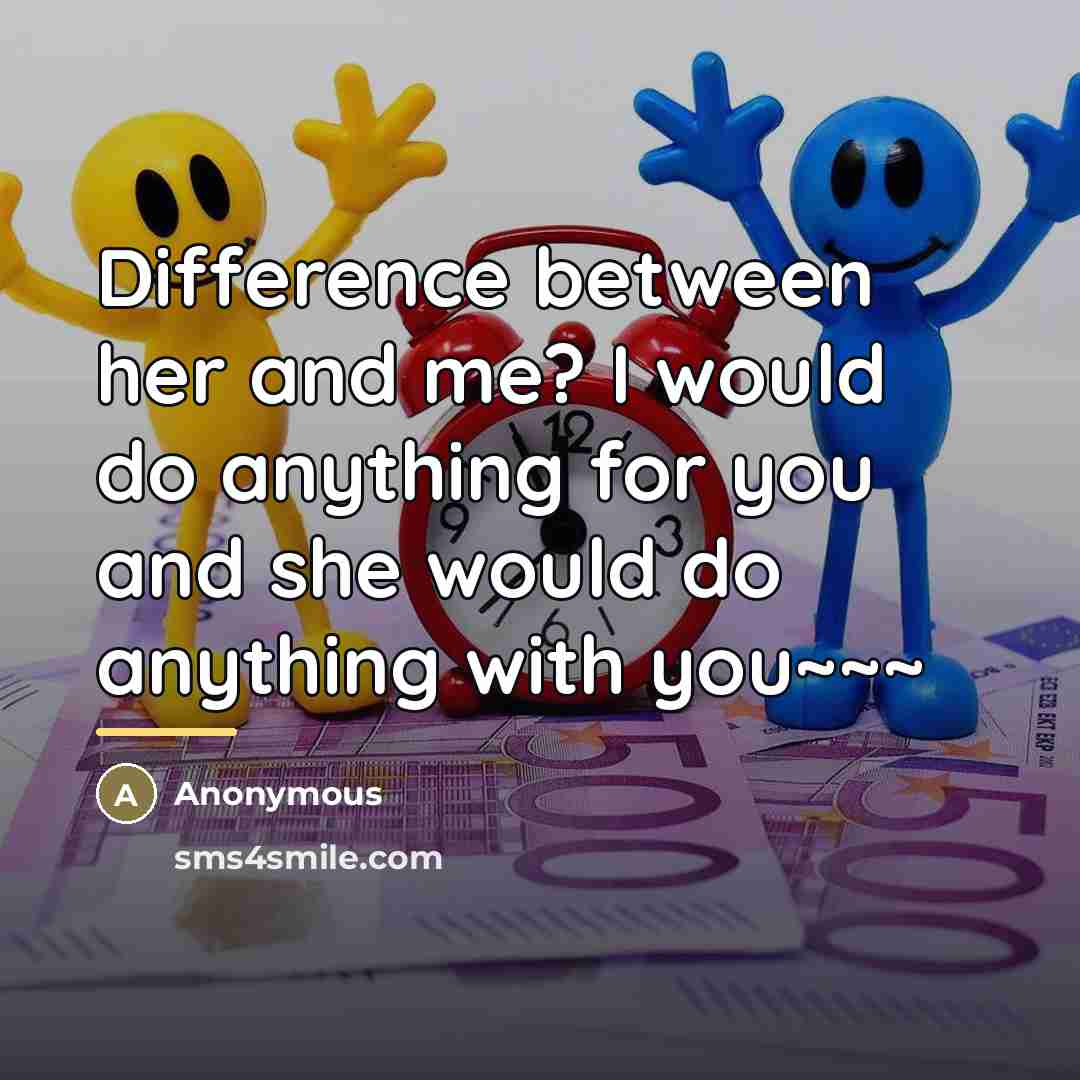 “Difference between her and me? I would do anything for…” quote by Anonymous