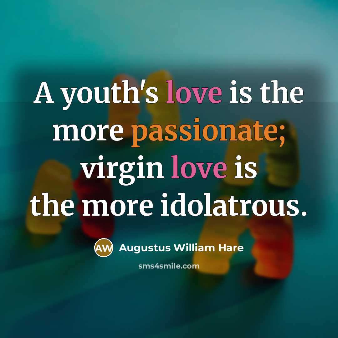 “A youth's love is the more passionate; virgin love is…” quote by Augustus William Hare
