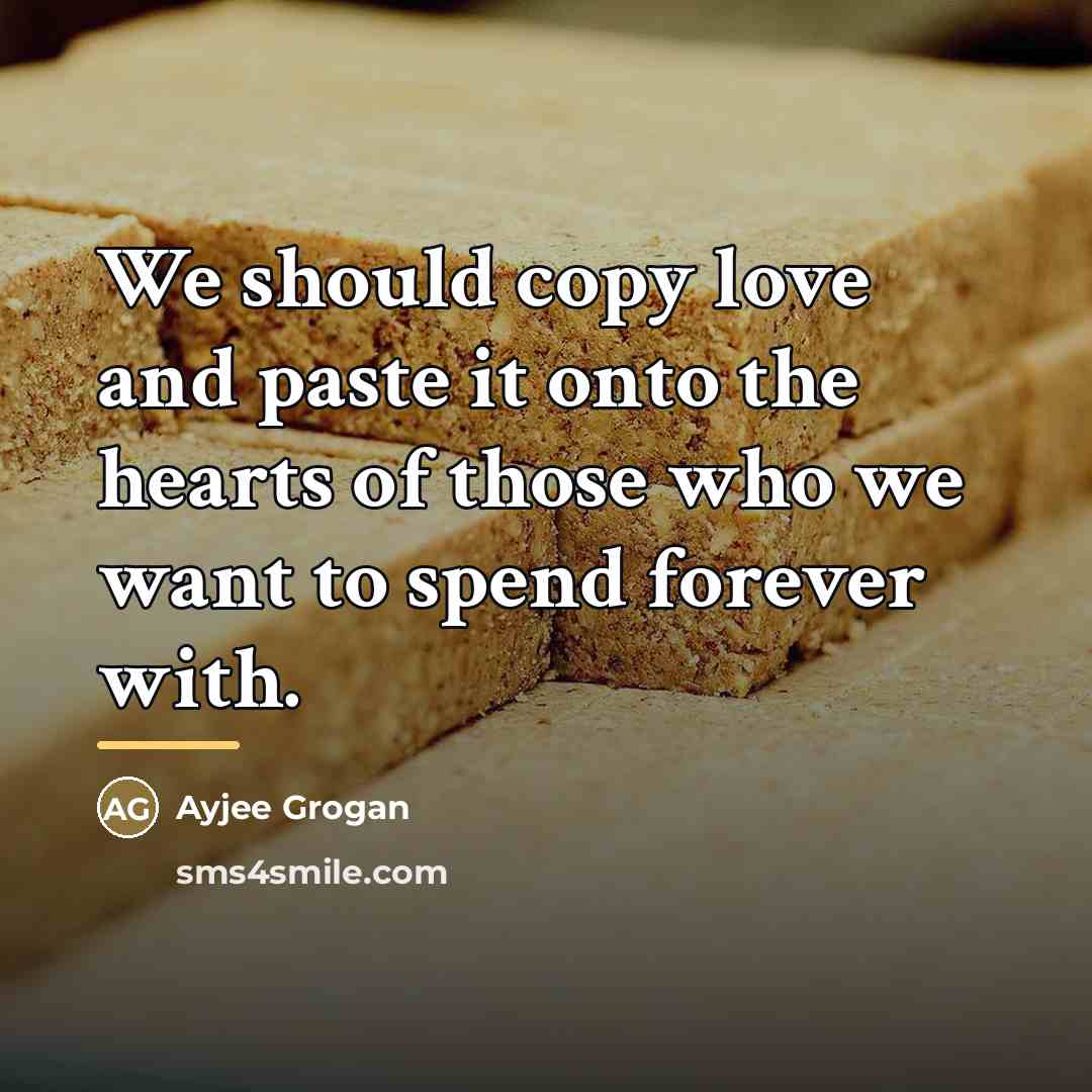 “We should copy love and paste it onto the hearts…” quote by Ayjee Grogan