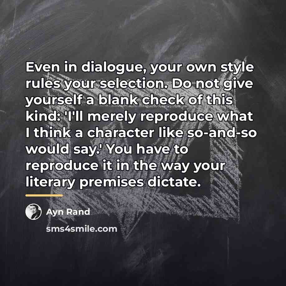 “Even in dialogue, your own style rules your selection. Do…” quote by Ayn Rand