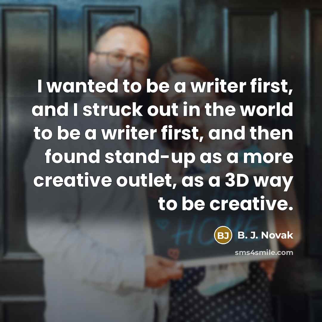 “I wanted to be a writer first, and I struck…” quote by B. J. Novak