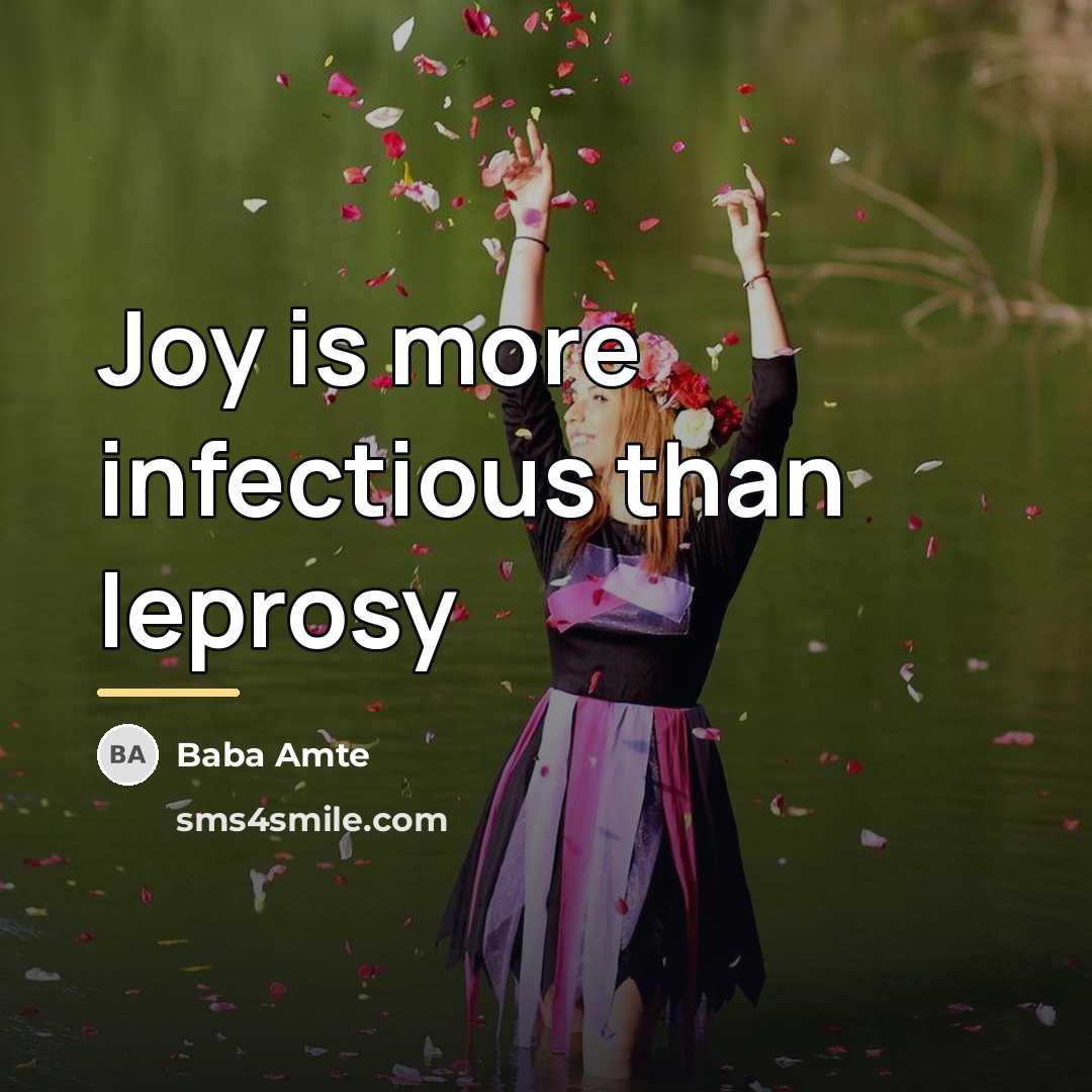 “Joy is more infectious than leprosy…” quote by Baba Amte