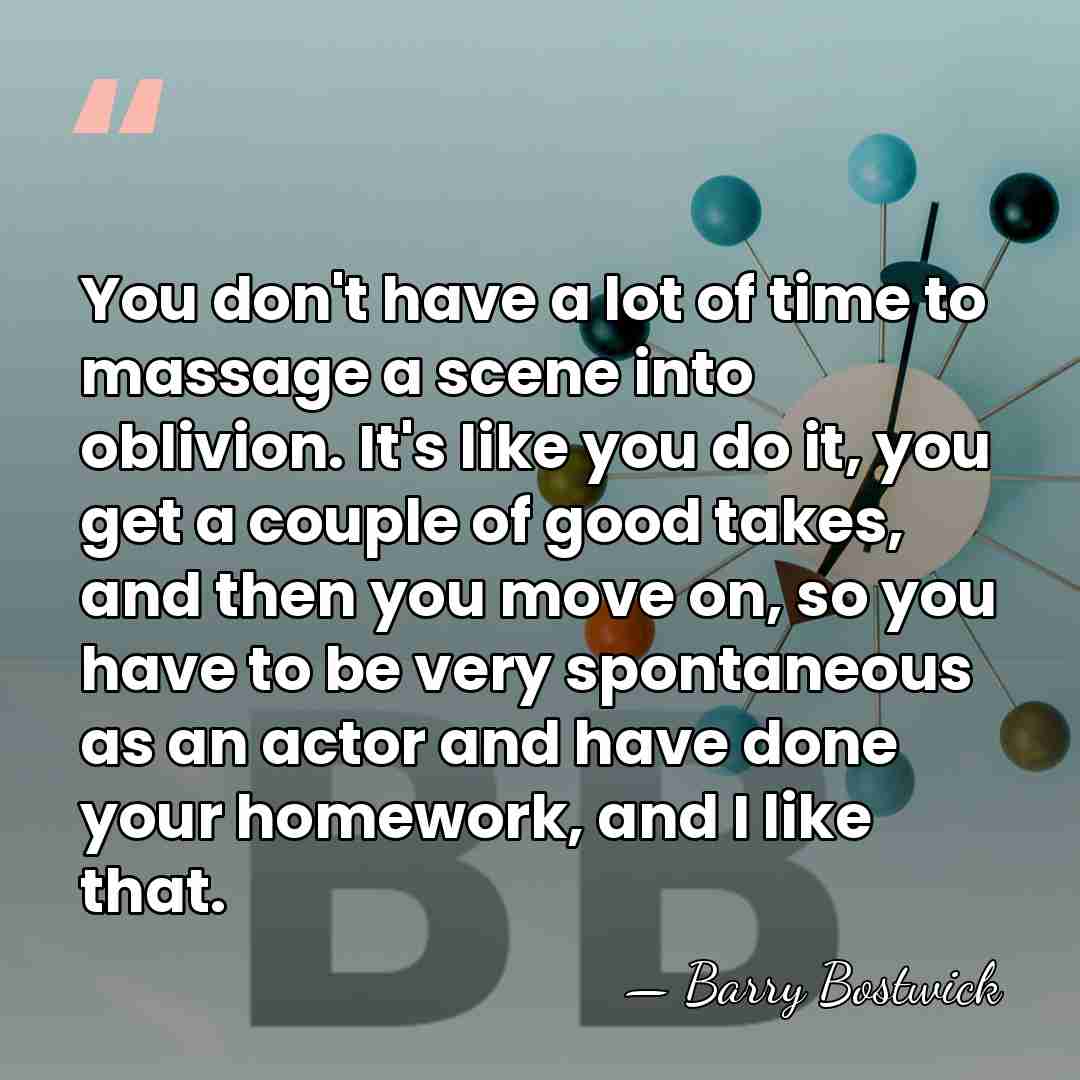 You don't have a lot of time to massage a scene into&hellip; - Barry Bostwick