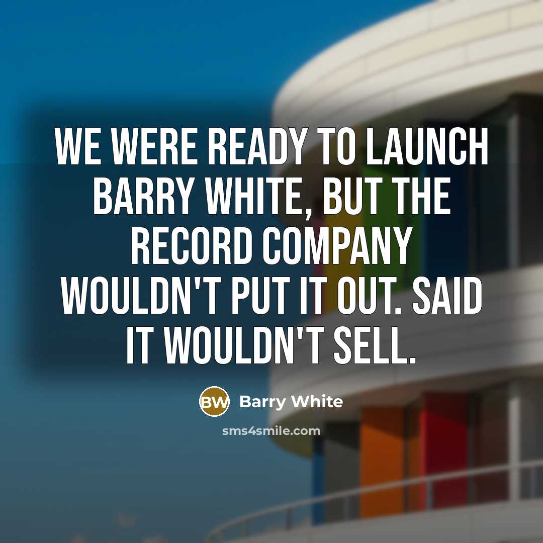 “We were ready to launch Barry White, but the record…” quote by Barry White