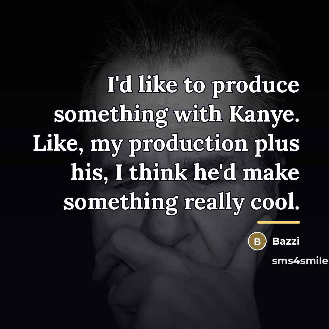 “I'd like to produce something with Kanye. Like, my production…” quote by Bazzi