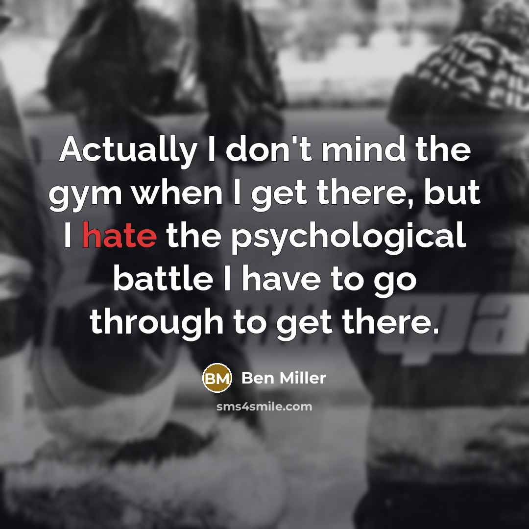 “Actually I don't mind the gym when I get there,…” quote by Ben Miller