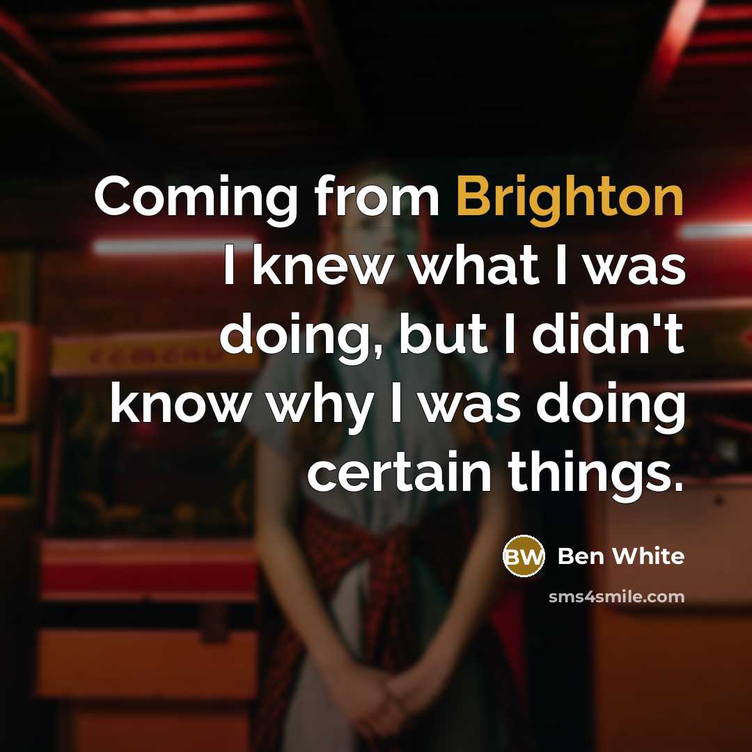 “Coming from Brighton I knew what I was doing, but I didn't know why I was doing certain things.” quote by Ben White