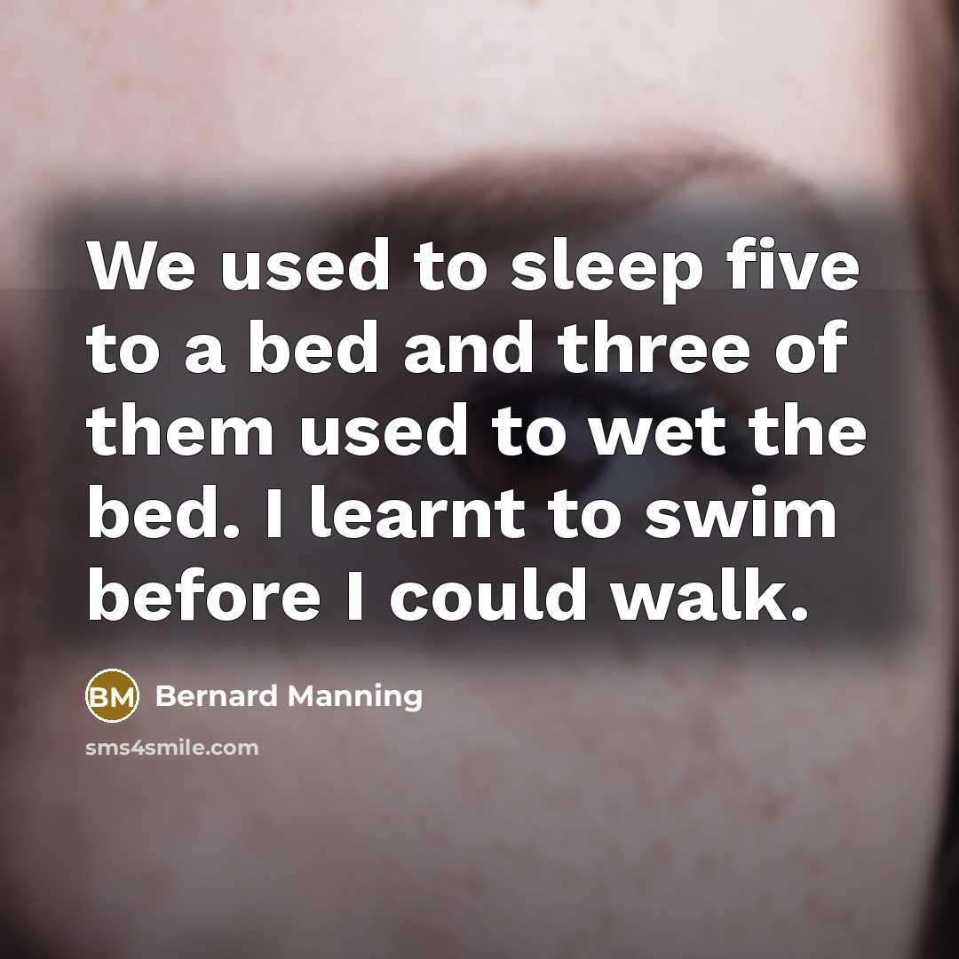 “We used to sleep five to a bed and three…” quote by Bernard Manning