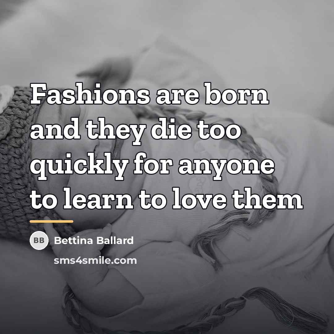 “Fashions are born and they die too quickly for anyone…” quote by Bettina Ballard