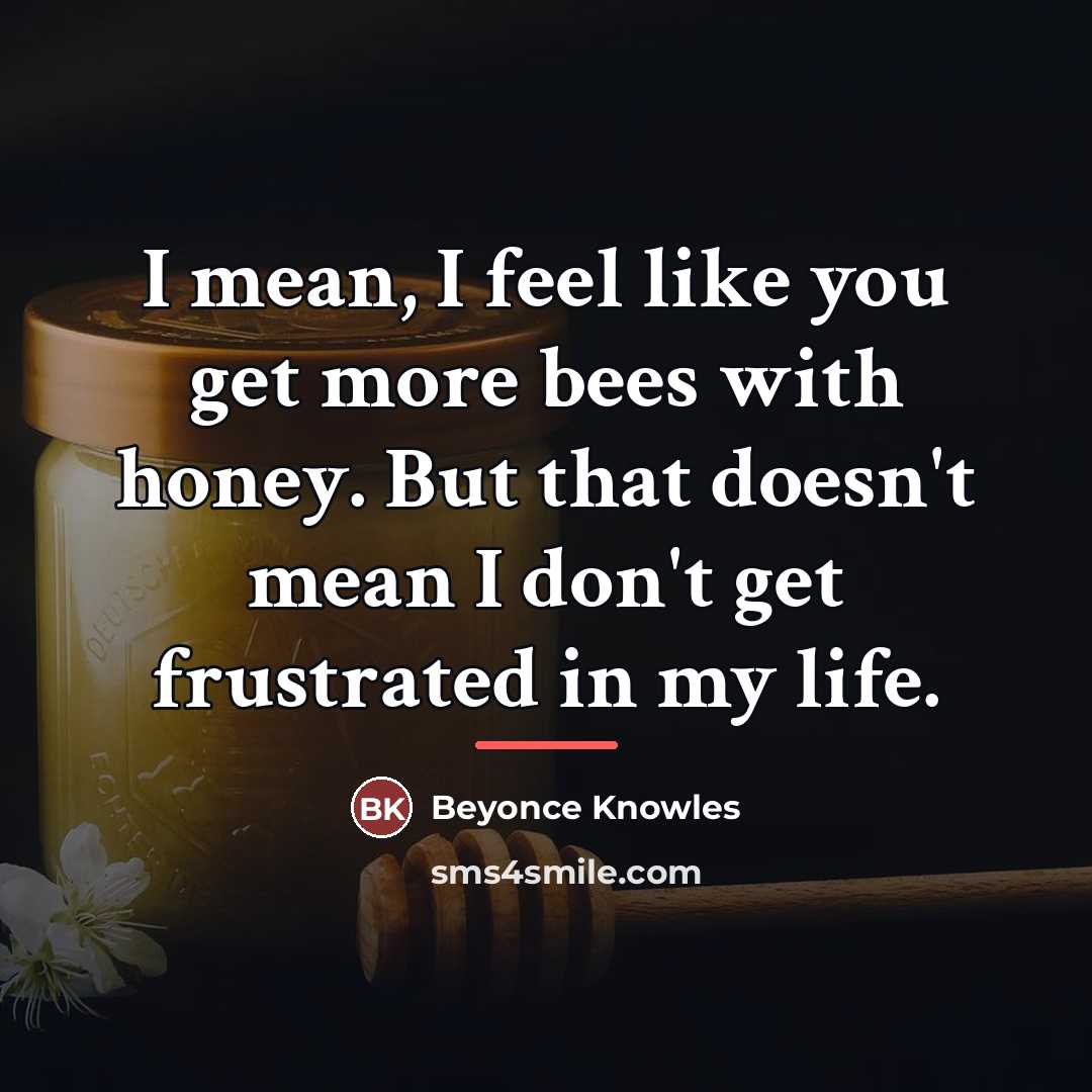 “I mean, I feel like you get more bees with…” quote by Beyonce Knowles