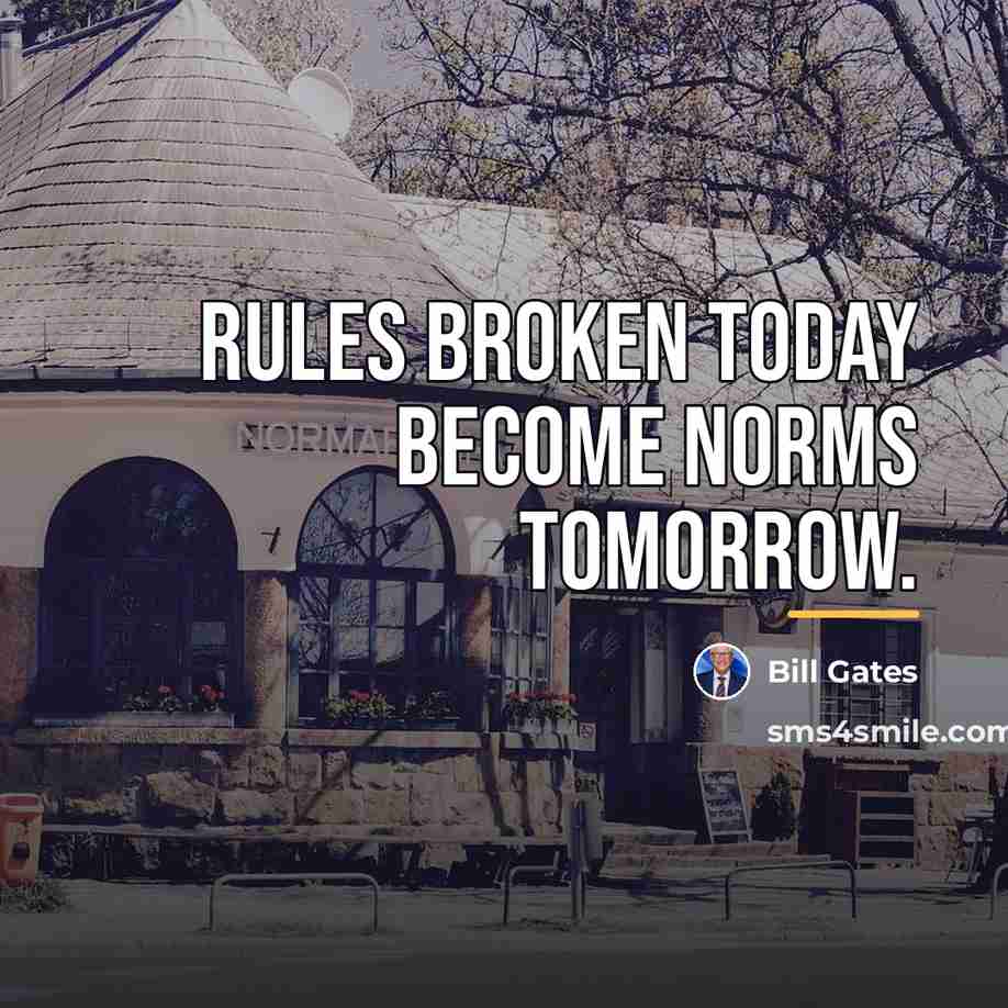 “Rules broken today become norms tomorrow.…” quote by Bill Gates