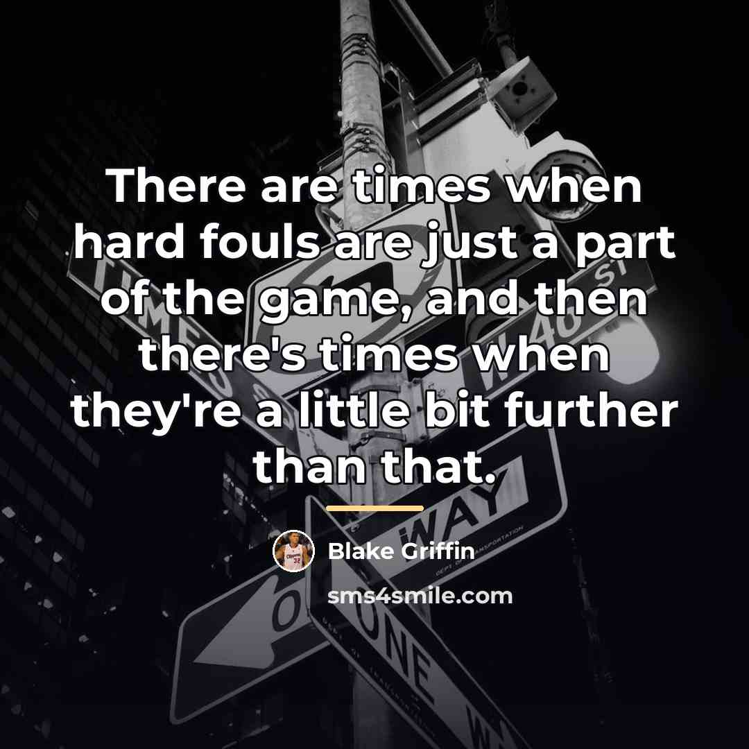 “There are times when hard fouls are just a part…” quote by Blake Griffin