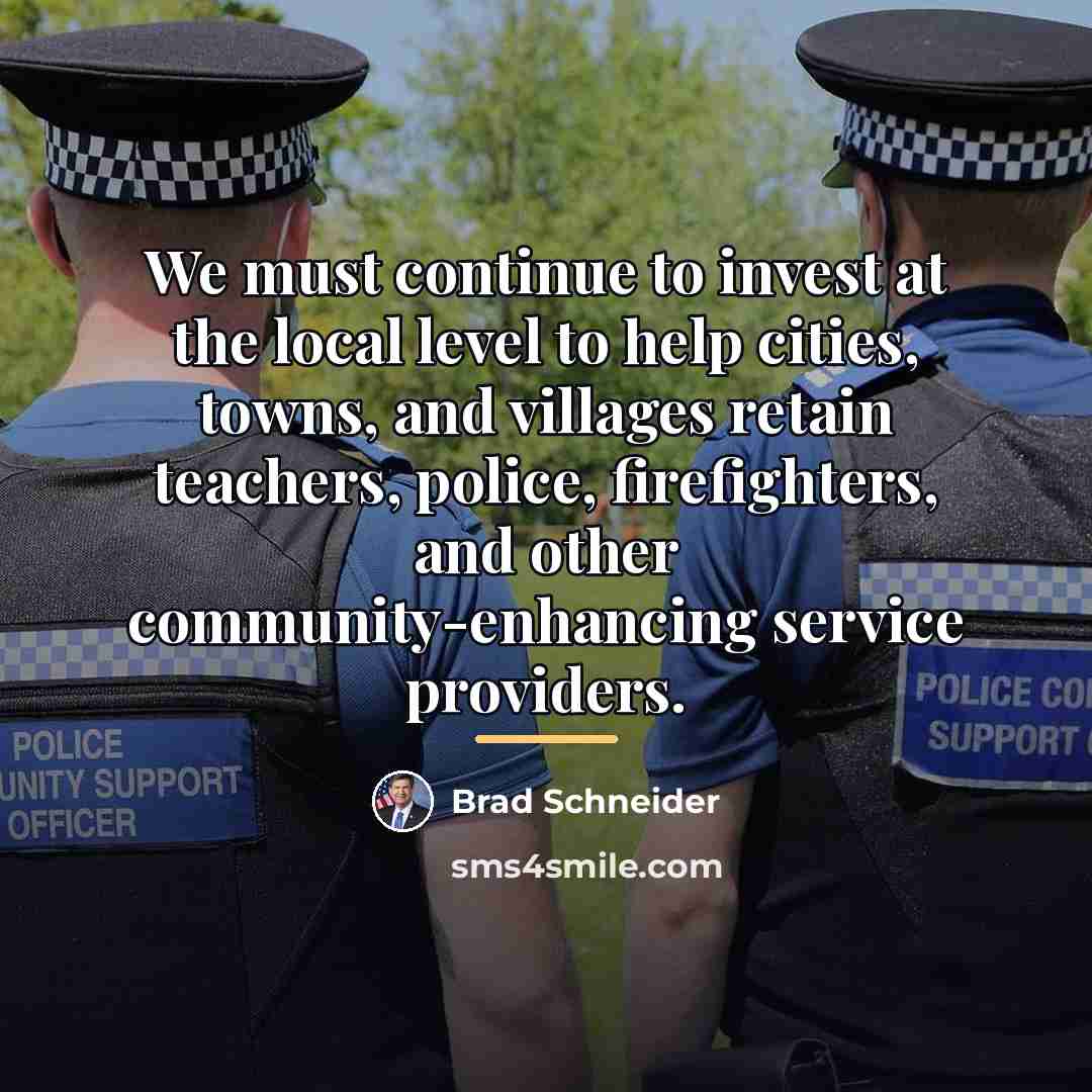 “We must continue to invest at the local level to…” quote by Brad Schneider