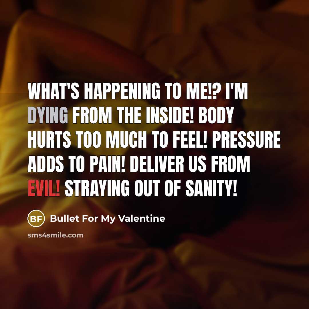 “What's happening to me!? I'm dying from the inside! Body…” quote by Bullet For My Valentine