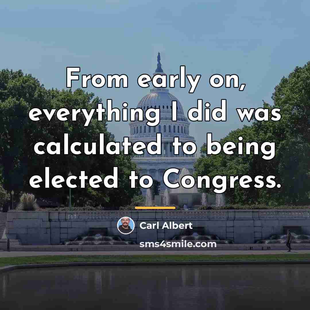 “From early on, everything I did was calculated to being…” quote by Carl Albert