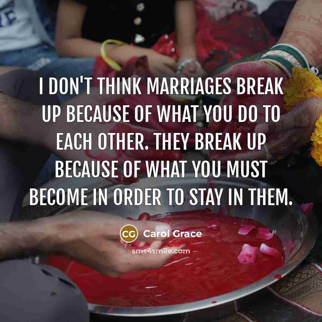 “I don't think marriages break up because of what you…” quote by Carol Grace
