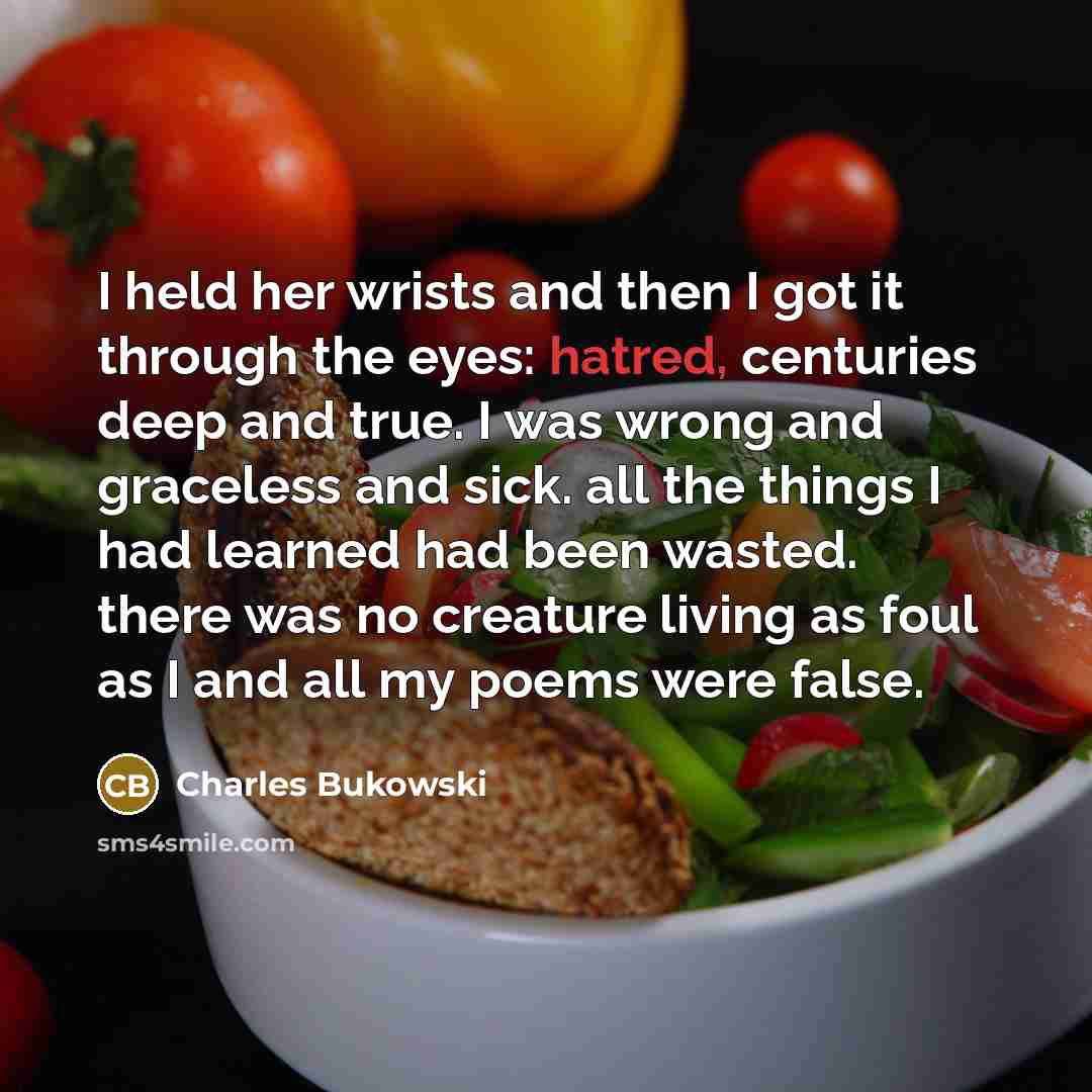 “I held her wrists and then I got it through…” quote by Charles Bukowski