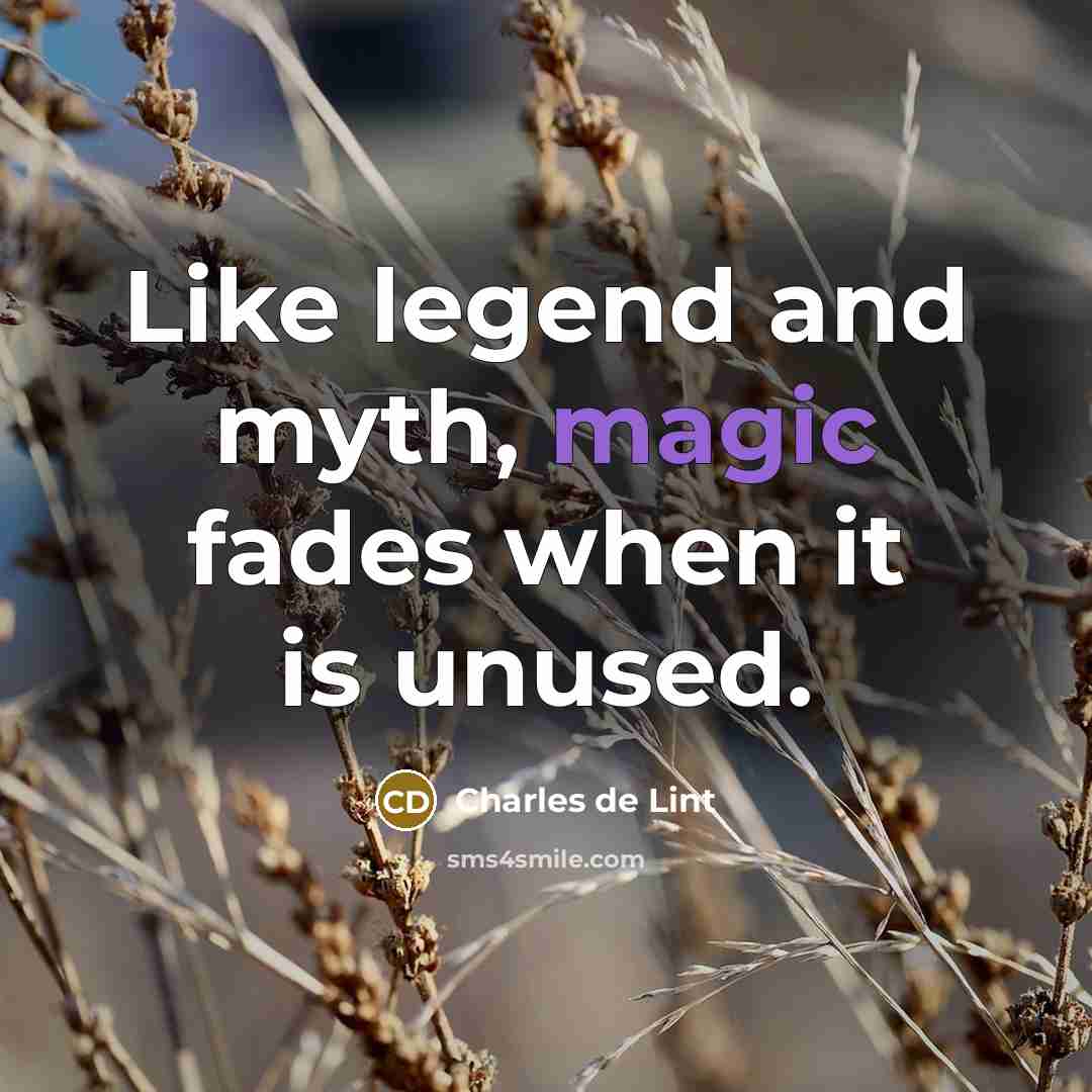 “Like legend and myth, magic fades when it is unused.…” quote by Charles de Lint