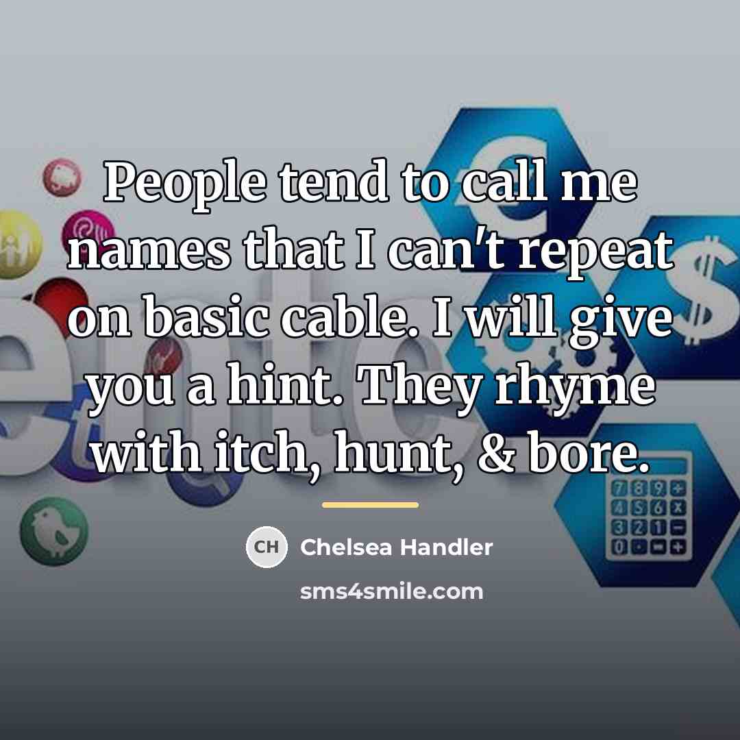 “People tend to call me names that I can't repeat…” quote by Chelsea Handler