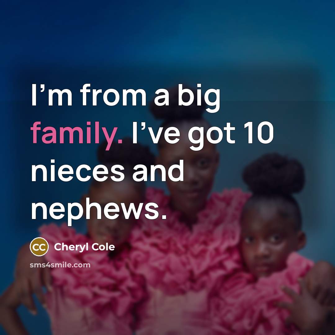 “I'm from a big family. I've got 10 nieces and…” quote by Cheryl Cole