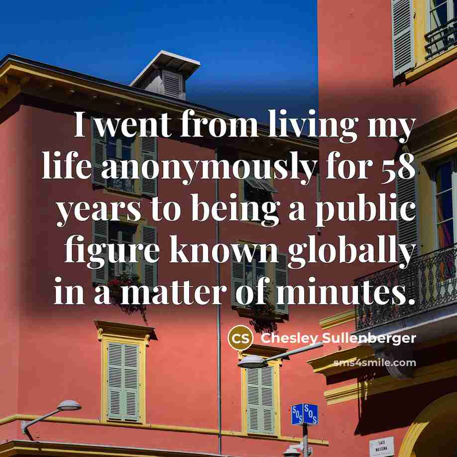 “I went from living my life anonymously for 58 years…” quote by Chesley Sullenberger