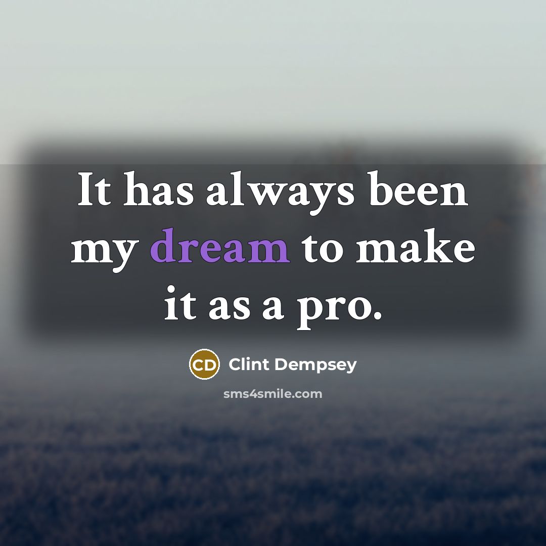 “It has always been my dream to make it as…” quote by Clint Dempsey